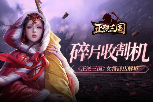 碎片收割机 《正统三国》女将商店解析