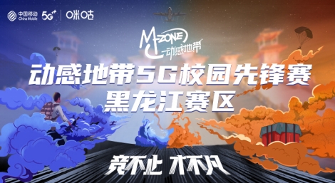 精英聚龙江，黑龙江移动动感地带5G校园先锋赛全面开启