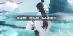 新笑傲江湖奇遇任务不老南山全流程攻略