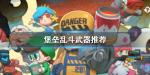 堡垒乱斗什么武器好用 武器推荐