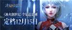 定档12月15日！《冰火创世纪》全渠道公测再现经典魔幻