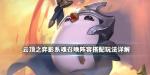 云顶之弈影系魂召唤阵容搭配玩法