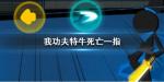 我功夫特牛死亡一指有必要拿吗