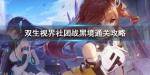 双生视界社团战黑境怎么通关
