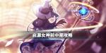 启源女神萌新前中期攻略