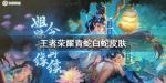 王者荣耀青蛇白蛇皮肤怎么样