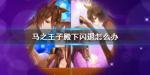 马之王子殿下闪退怎么办